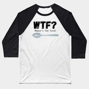 WTF? Where's The Food? Baseball T-Shirt